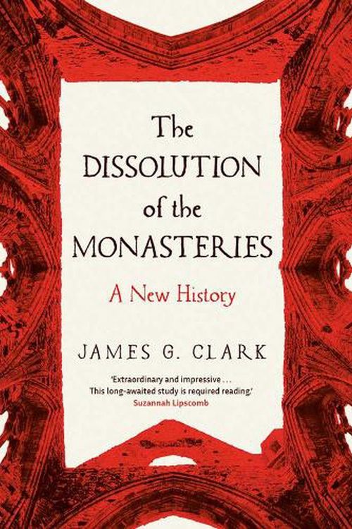 Cover Art for 9780300269956, The Dissolution of the Monasteries by James Clark