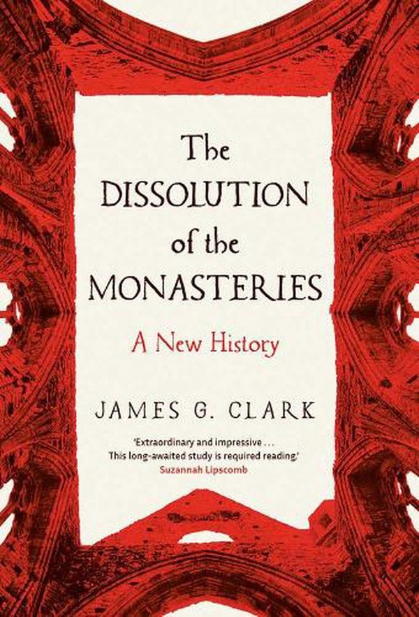 Cover Art for 9780300269956, The Dissolution of the Monasteries by James Clark