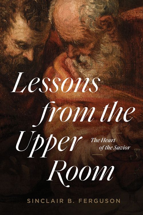 Cover Art for 9781642893199, Lessons from the Upper Room: The Heart of the Savior by Sinclair B. Ferguson
