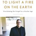 Cover Art for 9781524759520, To Light a Fire on the Earth: Proclaiming the Gospel in a Secular Age by Robert Barron