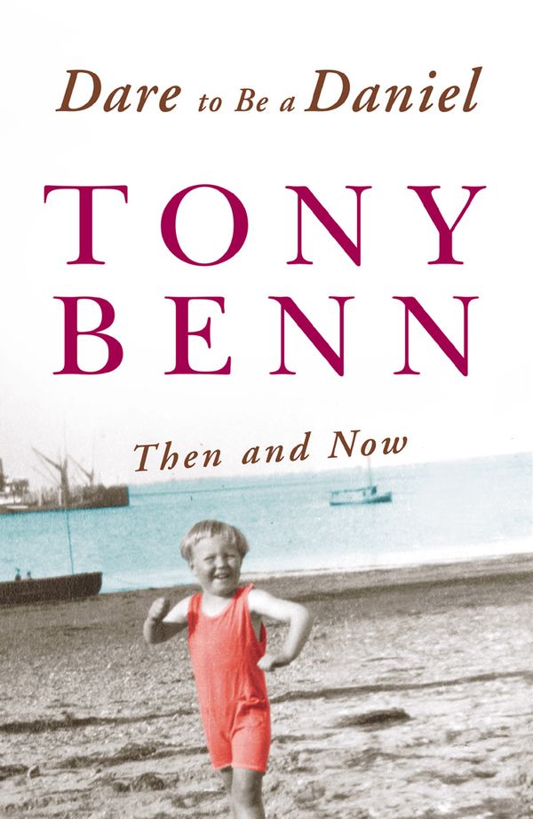 Cover Art for 9780099471530, Dare To Be A Daniel: Then and Now by Tony Benn