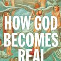Cover Art for 9780691164465, How God Becomes Real: Kindling the Presence of Invisible Others by T.m. Luhrmann