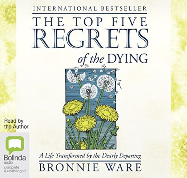 Cover Art for 9781489412461, The Top Five Regrets of the Dying: A Life Transformed by the Dearly Departing by Bronnie Ware
