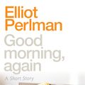 Cover Art for 9780857980748, Good Morning, Again by Elliot Perlman