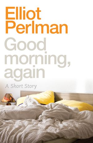 Cover Art for 9780857980748, Good Morning, Again by Elliot Perlman
