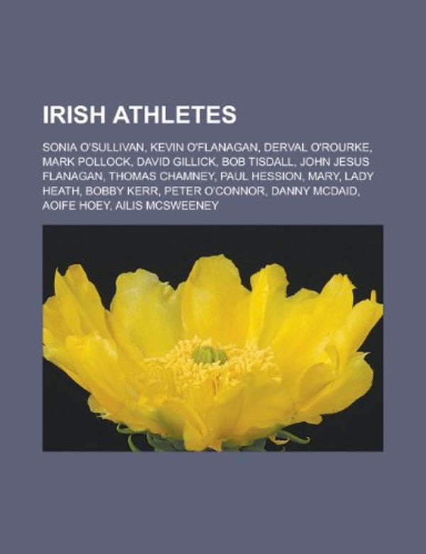Cover Art for 9781156506394, Irish Athletes: Kevin O'Flanagan, Mark Pollock, Frank Evers, Derval O'Rourke, Bob Tisdall, David Gillick, John Jesus Flanagan, Bobby K by Source Wikipedia, Books, LLC, Books, LLC