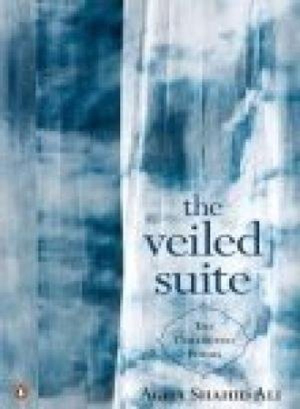 Cover Art for 9780143068631, The Veiled Suite : The Collected Poems by Agha Shahid Ali