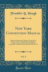 Cover Art for 9780484713887, New York Convention Manual, Vol. 2: Prepared in Pursuance of Chapters 194 and 458, of the Laws of 1867, Under the Direction of Francis C. Barlow, ... and John H. Martindale, Attorney-General by Franklin B. Hough