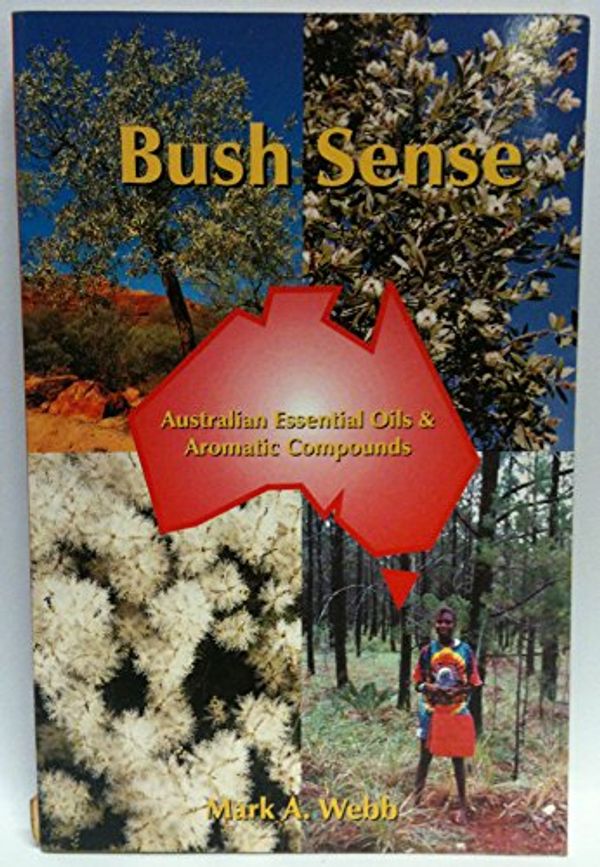 Cover Art for 9780646403533, Bush Sense Australian Essential Oils and Aromatic Compounds by Mark A. Webb