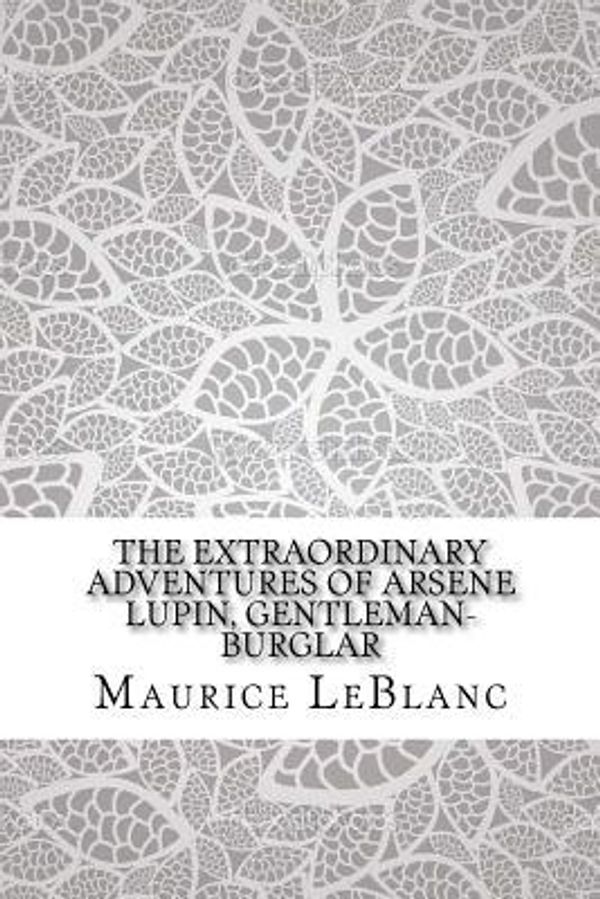 Cover Art for 9781548471248, The Extraordinary Adventures of Arsene Lupin, Gentleman-Burglar by Maurice Leblanc