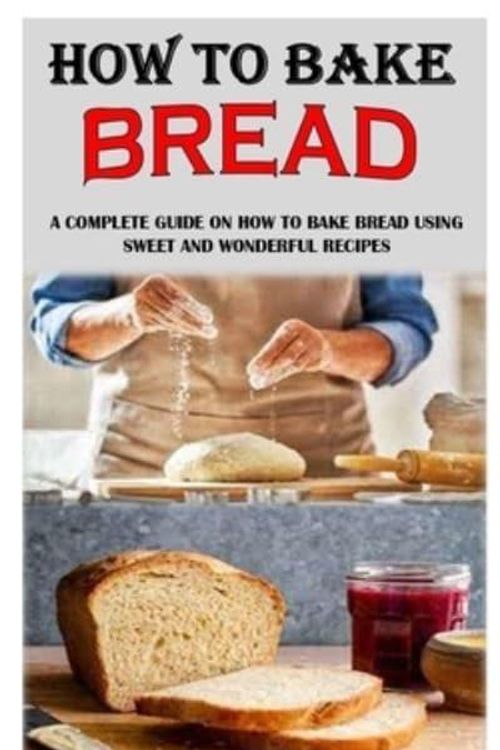 Cover Art for 9798733876986, HOW TO BAKE BREAD: A Complete Guide On How To Bake Bread Using Sweet And Wonderful Recipes by Henry Young