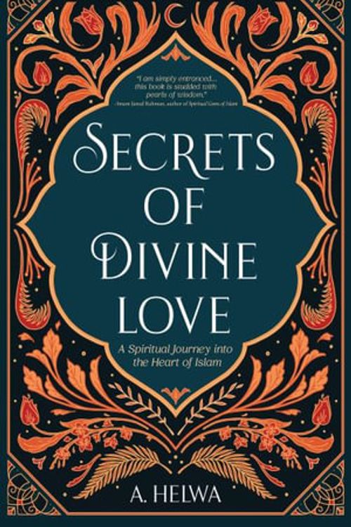 Cover Art for 9781734231243, Secrets of Divine Love: A Spiritual Journey into the Heart of Islam by A. Helwa