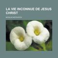 Cover Art for 9781234917616, La Vie Inconnue de Jesus Christ (French Edition) by Nicolas Notovitch