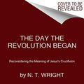Cover Art for 9780062334398, The Day the Revolution Began by N. T. Wright