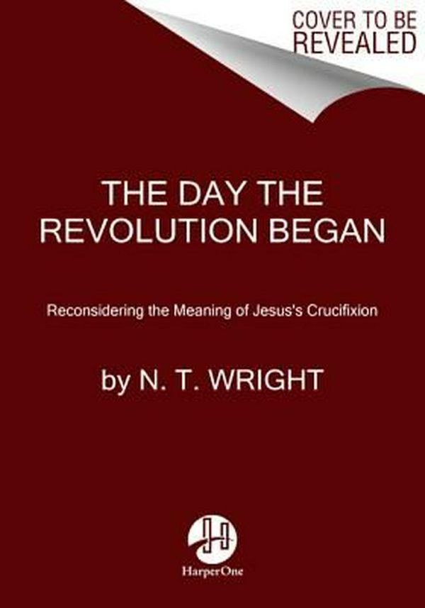 Cover Art for 9780062334398, The Day the Revolution Began by N. T. Wright