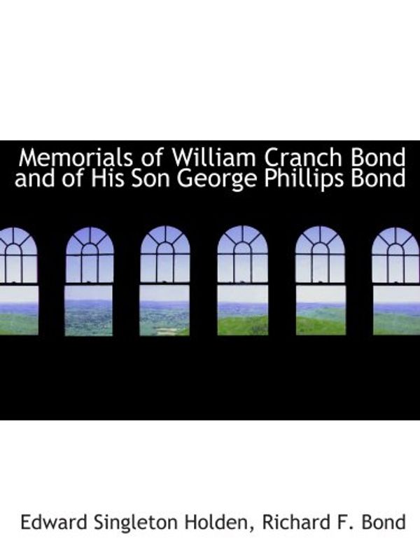 Cover Art for 9781103468591, Memorials of William Cranch Bond and of His Son George Phillips Bond by Singleton Holden, Richard F. Bond, Edward