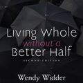 Cover Art for 9780825443435, Living Whole Without a Better Half: Biblical Truth for the Single Life by Wendy Widder