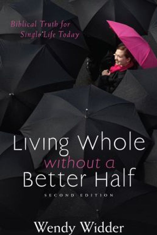 Cover Art for 9780825443435, Living Whole Without a Better Half: Biblical Truth for the Single Life by Wendy Widder