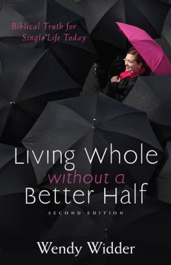 Cover Art for 9780825443435, Living Whole Without a Better Half: Biblical Truth for the Single Life by Wendy Widder