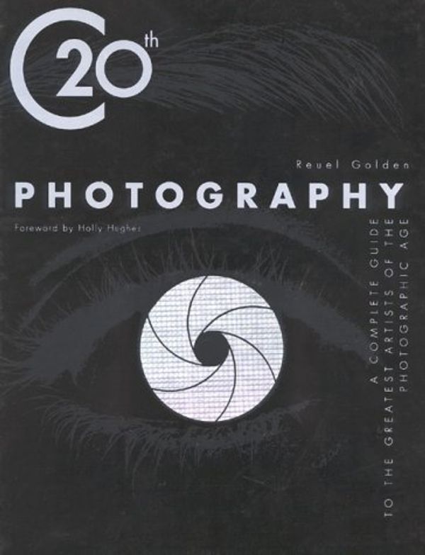 Cover Art for 9781841003054, 20th Century Photography : A Complete Guide to the Greatest Artists of the Photographic Age by Golden, Reuel; Hughes, Holly Stuart
