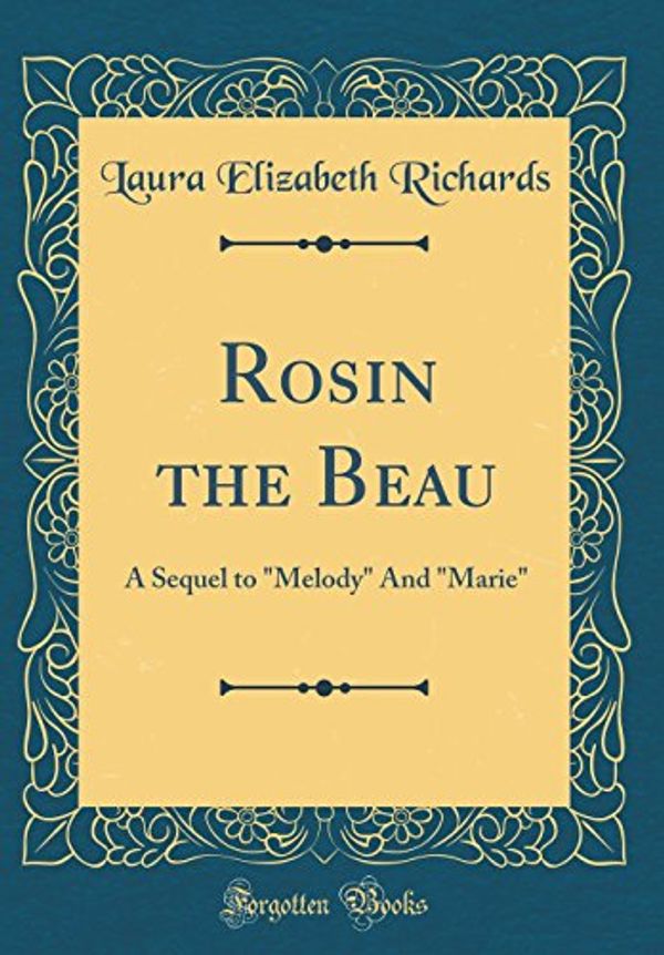 Cover Art for 9780365197003, Rosin the Beau: A Sequel to "Melody" And "Marie" (Classic Reprint) by Laura Elizabeth Richards