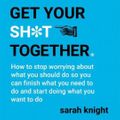 Cover Art for 9781786484260, Get Your Sh*t Together by Sarah Knight, Sarah Knight