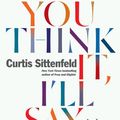 Cover Art for 9780399592867, You Think It, I'll Say It: Stories by Curtis Sittenfeld