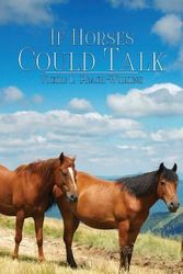 Cover Art for 9781484047422, If Horses Could Talk: Tails of Two Mustangs by Vickie L. Peach Wilkins