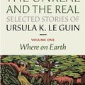 Cover Art for 9781618730343, Real and the Unreal: Selected Stories Volume One: Orsinia, Oregon, Other Parts of the Earth by Le Guin, Ursula K.