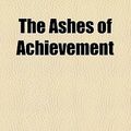 Cover Art for 9780217378369, Ashes of Achievement by Frank A Russell