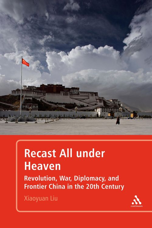 Cover Art for 9781441134899, Recast All under Heaven Revolution, War, Diplomacy, and Frontier China in the 20th Century by Xiaoyuan Liu