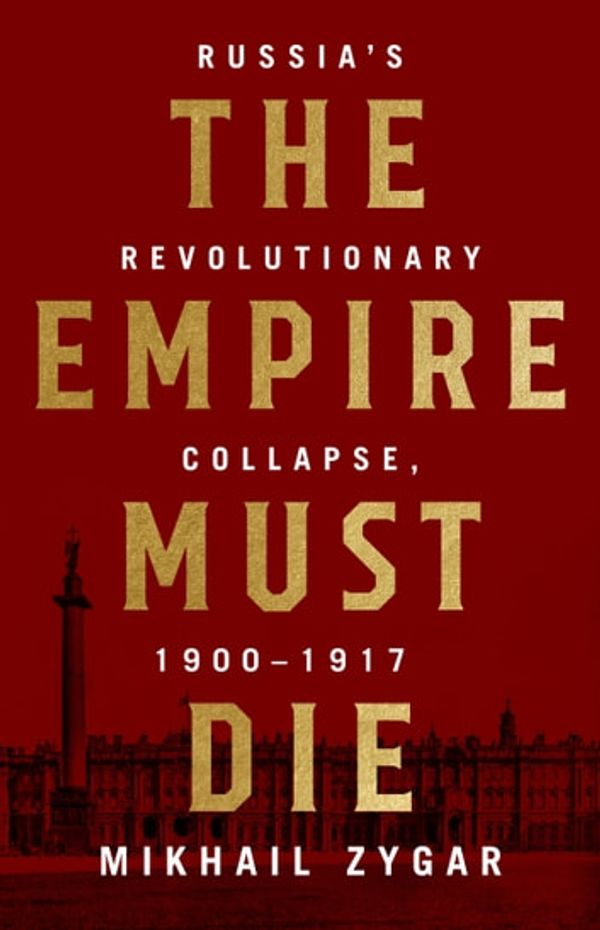 Cover Art for 9781610398329, The Empire Must Die: Russia's Revolutionary Collapse, 1900-1917 by Mikhail Zygar
