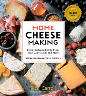 Cover Art for 9781612128672, Home Cheese Making, 4th Edition: From Fresh and Soft to Firm, Blue, and Goat's Milk Cheeses; 100 Specialty Recipes by Ricki Carroll
