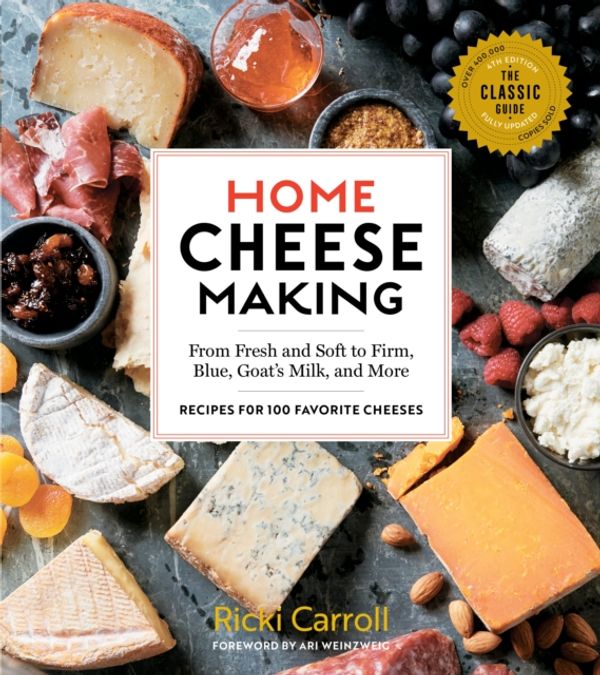Cover Art for 9781612128672, Home Cheese Making, 4th Edition: From Fresh and Soft to Firm, Blue, and Goat's Milk Cheeses; 100 Specialty Recipes by Ricki Carroll