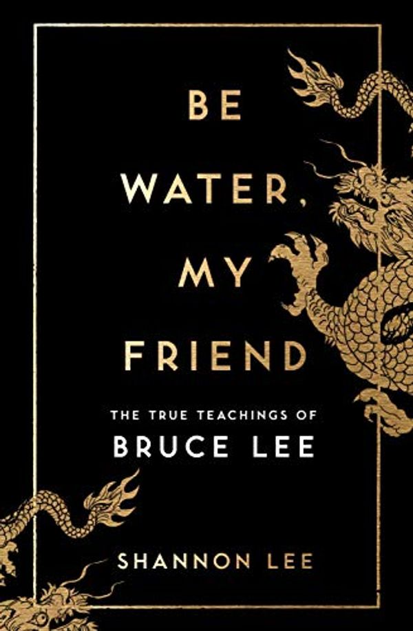 Cover Art for B086YDH1SW, Be Water, My Friend: The Extraordinary Teachings of Bruce Lee by Shannon Lee