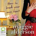Cover Art for 9781742332888, How to Break Your Own Heart by Maggie Alderson