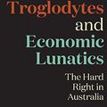Cover Art for B07GWH1G2X, Political Troglodytes and Economic Lunatics: The Hard Right in Australia by Dominic Kelly