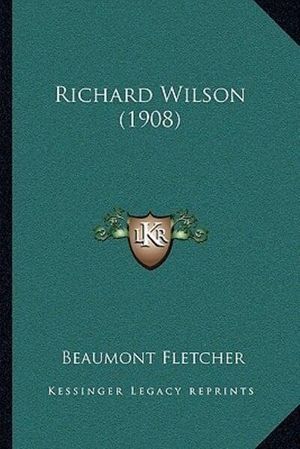 Cover Art for 9781166306977, Richard Wilson (1908) by Beaumont Fletcher
