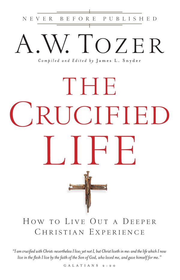 Cover Art for 9781441267405, The Crucified Life: How to Live Out a Deeper Christian Experience by A.W. Tozer