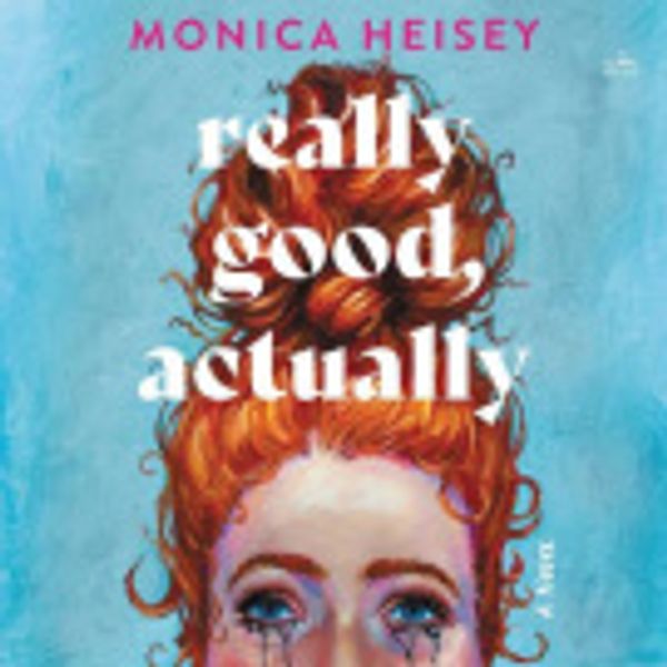 Cover Art for 9780063235441, Really Good, Actually by Monica Heisey