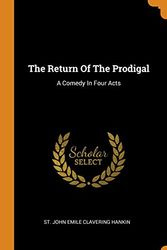 Cover Art for 9780353524934, The Return Of The Prodigal: A Comedy In Four Acts by St John Emile Clavering Hankin