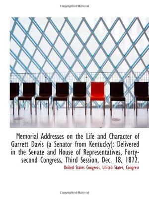 Cover Art for 9781113504173, Memorial Addresses on the Life and Character of Garrett Davis (a Senator from Kentucky): Delivered i by United States, Congress, United States Congress