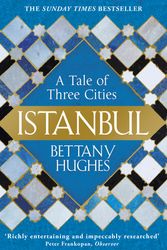 Cover Art for 9781780224732, Istanbul: A Tale of Three Cities by Bettany Hughes