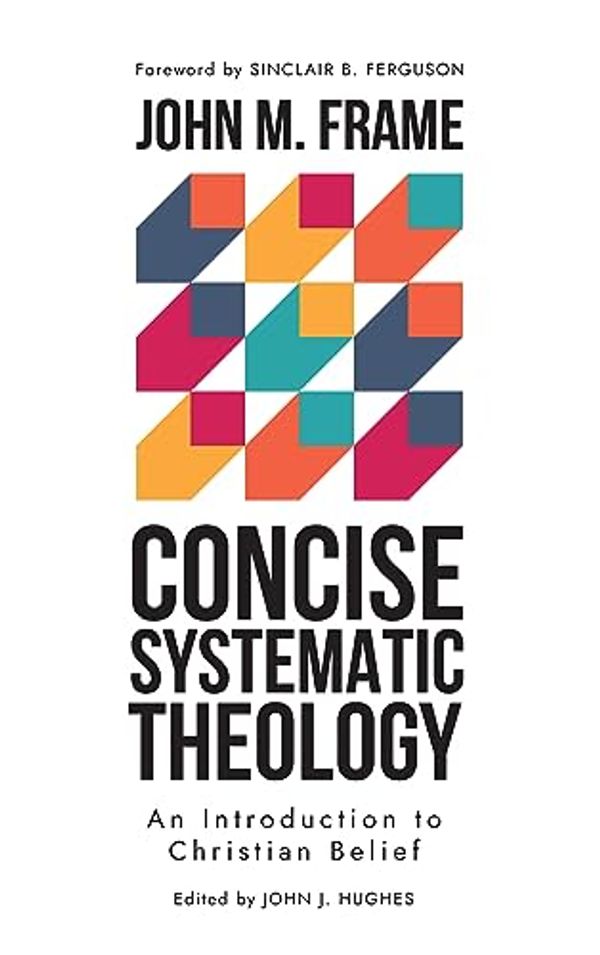 Cover Art for B0CKC7LKBP, Concise Systematic Theology: An Introduction to Christian Belief by Frame, John M.