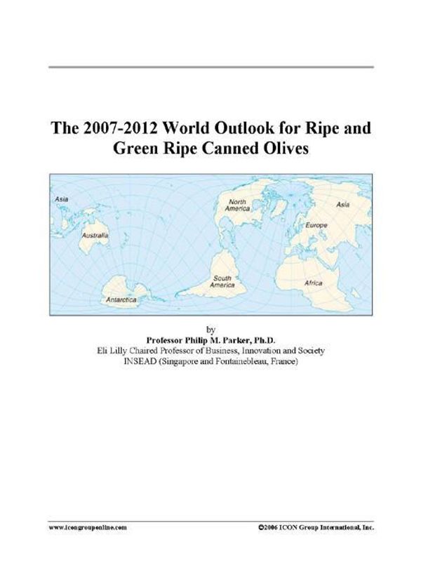 Cover Art for 9780497266578, The 2007-2012 World Outlook for Ripe and Green Ripe Canned Olives by Unknown