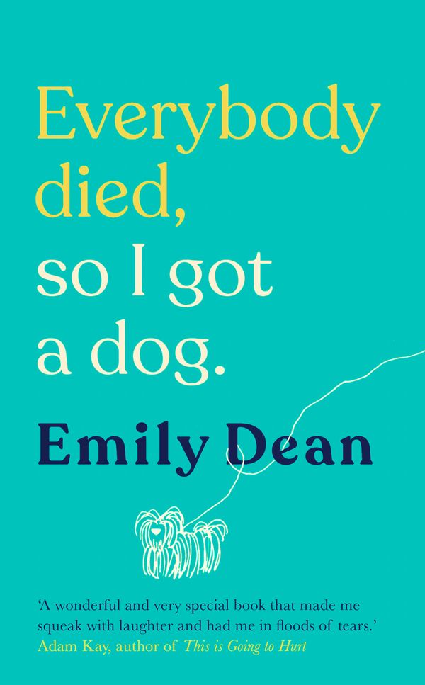 Cover Art for 9781473671362, Everybody Died, So I Got a Dog: 'Will make you laugh, cry and stroke your dog (or any dog)' Sarah Millican by Emily Dean