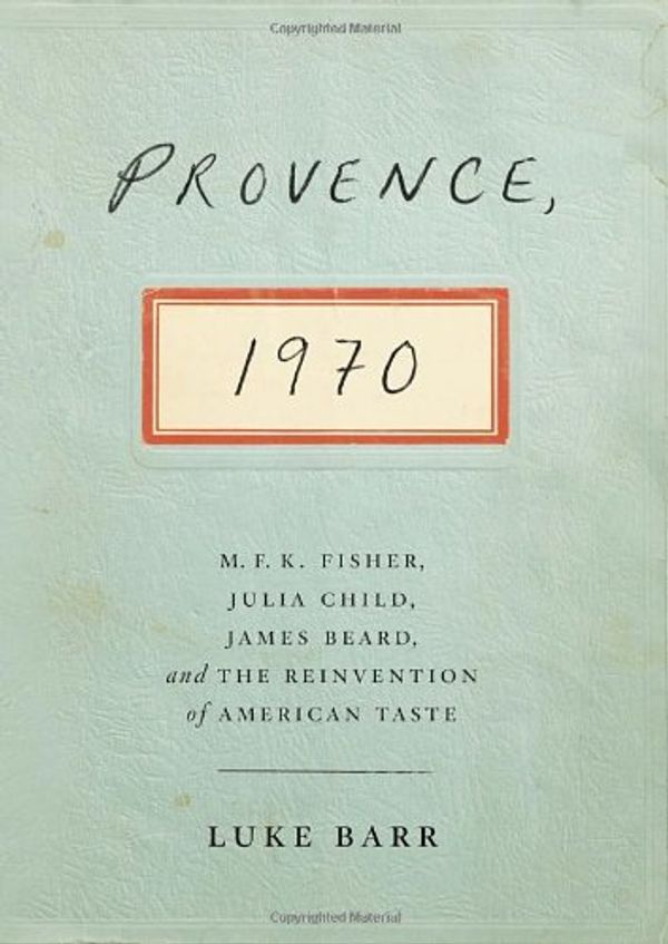 Cover Art for 9780307718341, Provence, 1970: M.F.K. Fisher, Julia Child, James Beard, and the Reinvention of American by Luke Barr