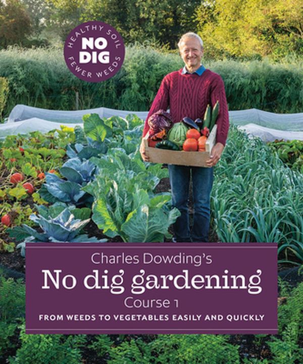 Cover Art for 9781916092037, Charles Dowding's No Dig Gardening, Course 1 by Charles Dowding