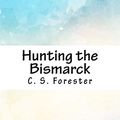 Cover Art for 9781718894426, Hunting the Bismarck by C S Forester