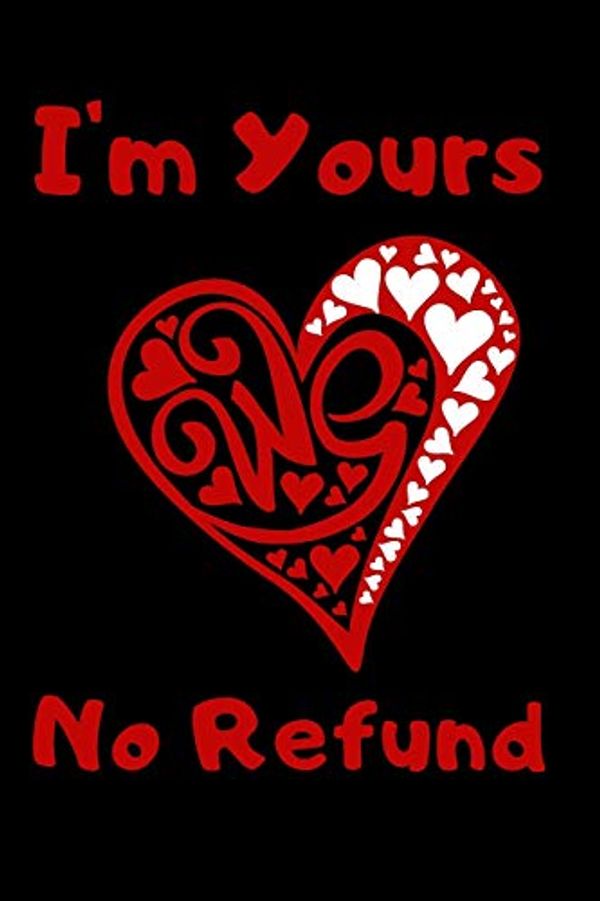 Cover Art for 9781660199198, I'm Yours No Refund: Funny & Cute Quotes Lover Notebook For Boyfriend Or Girlfriend Size 6*9 120 pages by Coven Publishing